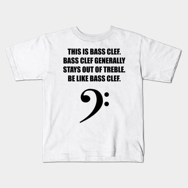 This is Bass clef. Bass clef generally stays out of treble. Be like bass clef. Kids T-Shirt by jodotodesign